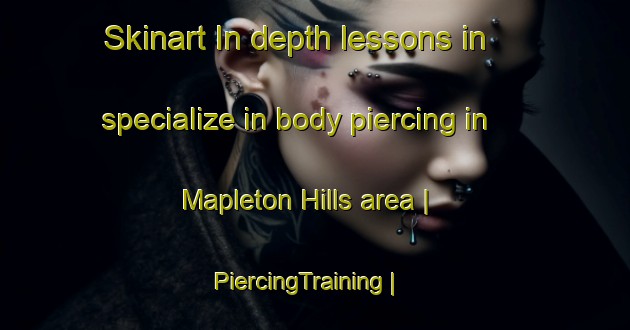 Skinart In-depth lessons in specialize in body piercing in Mapleton Hills area | PiercingTraining | PiercingClasses | SkinartTraining-United States